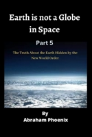 Earth is not a Globe in Space ( Part 5): The Truth About the Earth Hidden by the New World Order B0CHL96Y5C Book Cover