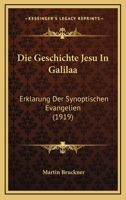 Die Geschichte Jesu In Galiläa: Erklärung Der Synoptischen Evangelien. I.... 1247829014 Book Cover