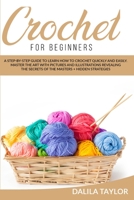 CROCHET FOR BEGINNERS: A Step-by-Step Guide to Learn How to Crochet Quickly and Easily. Master the Art with Pictures and illustrations Revealing the Secrets of the Masters + Hidden Strategies B08DQQHW7B Book Cover