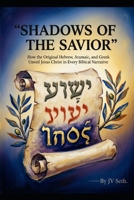 SHADOWS OF THE SAVIOR How the Original Hebrew, Aramaic, and Greek Unveil Jesus Christ in Every Biblical Narrative: How Every Great Story in the Bible ... Christ (Hard Life Problems Worth Solving) B0HHTX5225 Book Cover