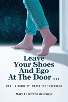 Leave Your Shoes and Ego at the Door...: Now, In Humility, Cross the Threshold B0FRPT48HN Book Cover