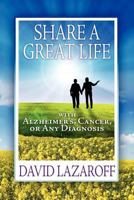 Share a Great Life with Alzheimer's, Cancer or Any Diagnosis 0985163127 Book Cover