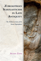 Zoroastrian Scholasticism in Late Antiquity: The Pahlavi version of the Yasna Haptaŋhāiti 1474442897 Book Cover