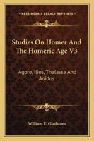 Studies On Homer And The Homeric Age V3: Agore, Ilios, Thalassa And Aoidos 1162984104 Book Cover
