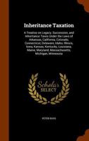 Inheritance Taxation: A Treatise on Legacy, Succession, and Inheritance Taxes Under the Laws of Arkansas, California, Colorado, Connecticut, Delaware, Idaho, Illinois, Iowa, Kansas, Kentucky, Louisian 1343654246 Book Cover