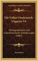 Die Volker Oesterreich-Ungarns V6: Ethnographische Und Culturhistorische Schilderungen (1881) 1161133712 Book Cover