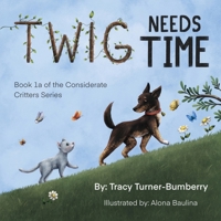 Twig Needs Time: Book 1a of the Considerate Critters Series 099641990X Book Cover