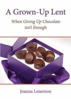 A Grown-Up Lent: When Giving Up Chocolate Isn't Enough 0880283920 Book Cover