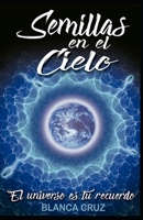Semillas en el Cielo: El Universo es tu recuerdo B08ZBJFKJ1 Book Cover
