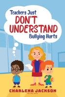 Teachers Just Don't Understand Bullying Hurts 1733566627 Book Cover