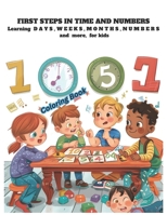 First Steps in Time and Numbers: Learning Days, Weeks, Months, and More for Kids: Amazing Coloring and learning book for kids B0CWX82YML Book Cover