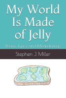 My World Is Made of Jelly: Poems, Lyrics, and Meanderings 1095917528 Book Cover