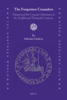 The Forgotten Crusaders: Poland and the Crusader Movement in the Twelfth and Thirteenth Centuries 9004185518 Book Cover