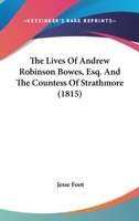 The Lives Of Andrew Robinson Bowes, Esq. And The Countess Of Strathmore 1160713561 Book Cover