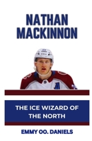 NATHAN MACKINNON: “THE ICE WIZARD OF THE NORTH” B0CRKX1PJX Book Cover