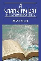 A Changing Day: In The Twinkling Of An Eye 1478773863 Book Cover