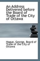 An Address Delivered before the Board of Trade of the City of Ottawa 0526606592 Book Cover