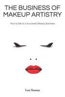 THE BUSINESS OF MAKEUP ARTISTRY: Your Guide to a Successful Beauty Business 1520388993 Book Cover