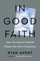 In Good Faith: How the Nature of Belief Shapes the Fate of Societies 0300269927 Book Cover