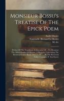 Monsieur Bossu's Treatise Of The Epick Poem: Preface Of The Translator. A Discourse Of ... To Monsieur The Abbot Knight Of Morsan. A Memoire ... The Reverend Father Courayer (p. Xxi-xxxvi) 1020221453 Book Cover