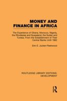 Money and Finance in Africa: The Experience of Ghana, Morocco, Nigeria, the Rhodesias and Nyasaland, the Sudan and Tunisia from the Establishment of Their Central Banks Until 1962 0415849616 Book Cover