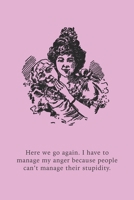 Here we go again. I have to manage my anger because people can’t manage their stupidity: Funny Gift for Coworkers, Friends & Family | Blank Work ... Birthday (Office Humour Gifts For Colleagues) 1673135277 Book Cover
