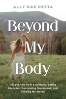 Beyond My Body: Recovering from a Complex Eating Disorder, Reclaiming Movement, and Finding My Worth B0CJL28LP4 Book Cover