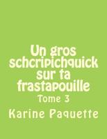 Un gros schcripichquick sur ta frastapouille tome 3: Recueil d'histoires sages ou farfelus pour enfants de 8 a 108 ans 1499337957 Book Cover