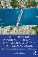 The Strategic Importance of Major Man-Made Sea Canals for Global Trade: Environmental, Economic and Social Impacts 103285748X Book Cover