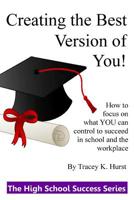 Creating the Best Version of You! : Developing Habits and Making Great Choices During the High School Years 1545289042 Book Cover
