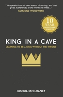 King in a Cave: 10-Year Anniversary Edition: Learning to be a King Without a Throne B0FFMYJP2D Book Cover