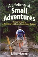 A Lifetime of Small Adventures: Stories of Adventure, Misadventure and Lessons Learned Along the Way 193263200X Book Cover