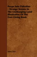 Peeps Into Palestine - Strange Scenes in the Unchanging Land Illustrative of the Ever-Living Book 1443741108 Book Cover