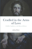 Cradled in the Arms of Love: Childlike Confidence as the Heart of Holiness 1722375507 Book Cover