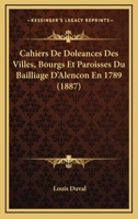 Cahiers De Doleances Des Villes, Bourgs Et Paroisses Du Bailliage D'Alencon En 1789 (1887) 1168471281 Book Cover