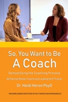 So, You Want To Be A Coach: Demistifying the Coaching Process 169746503X Book Cover