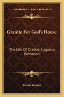 Granite For God's House: The Life Of Orestes Augustus Brownson 1163155683 Book Cover