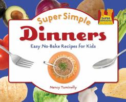 Super Simple Dinners: Easy No-bake Recipes for Kids: Easy No-bake Recipes for Kids 1616133856 Book Cover