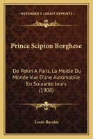 Prince Scipion Borghese: De Pekin A Paris, La Moitie Du Monde Vue D'une Automobile En Soixante Jours (1908) 1167027825 Book Cover