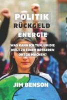 Politik Rückgeld Energie: Was kann ich tun, um die Welt zu einem besseren Ort zu machen? B0BFL5XLP4 Book Cover