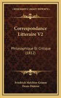 Correspondance Litteraire V2: Philosophique Et Critique (1812) 1120511046 Book Cover