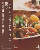 Oh! 666 Homemade Low Glycemic Impact Recipes: A Homemade Low Glycemic Impact Cookbook from the Heart! B08L3NW99R Book Cover