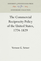 The Commercial Reciprocity Policy of the United States, 1774-1829 1512813621 Book Cover