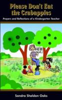 Please Don't Eat the Crabapples: Prayers and Reflections of a Kindergarten Teacher 1418425079 Book Cover