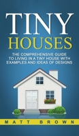 Tiny Houses: The Comprehensive Guide to Living in a Tiny House with Examples and Ideas of Designs (Tiny House Living, Shipping Container Homes Book 2) 1544068034 Book Cover