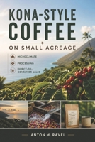 Kona-Style Coffee on Small Acreage: Microclimate, Processing, and Direct-to-Consumer Premium Sales B0HF782XNH Book Cover