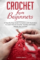 Crochet for Beginners: A Step-By-Step Guide Complete with Illustrations to Learn How to Crochet Quickly and Easily Master the Crochet! 1695658426 Book Cover