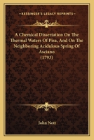 A Chemical Dissertation On The Thermal Waters Of Pisa, And On The Neighboring Acidulous Spring Of Asciano 143672032X Book Cover