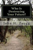 Who Is Destroying Your Future?: Taking Back Control of Our Lives, Our Money and Our Future 1537430602 Book Cover