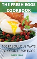The Fresh Eggs Cookbook: 100 Faboulous Ways to Cook Fresh Eggs 1803509678 Book Cover